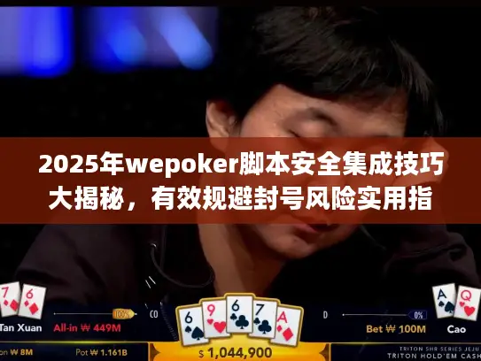 2025年wepoker脚本安全集成技巧大揭秘,有效规避封号风险实用指南 2025年wepoker脚本安全集成技巧大揭秘,有效规避封号风险实用指南