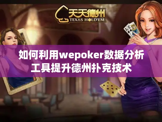 如何利用wepoker数据分析工具提升德州扑克技术