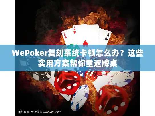 WePoker复刻系统卡顿怎么办？这些实用方案帮你重返牌桌