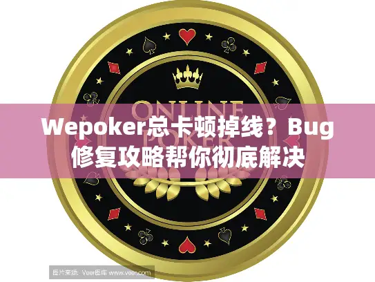Wepoker总卡顿掉线?Bug修复攻略帮你彻底解决 Wepoker总卡顿掉线?Bug修复攻略帮你彻底解决
