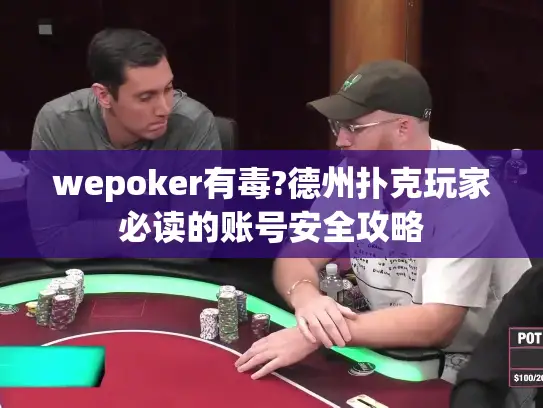 wepoker有毒?德州扑克玩家必读的账号安全攻略