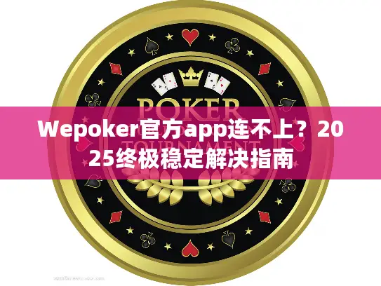 Wepoker官方app连不上?2025终极稳定解决指南 Wepoker官方app连不上?2025终极稳定解决指南
