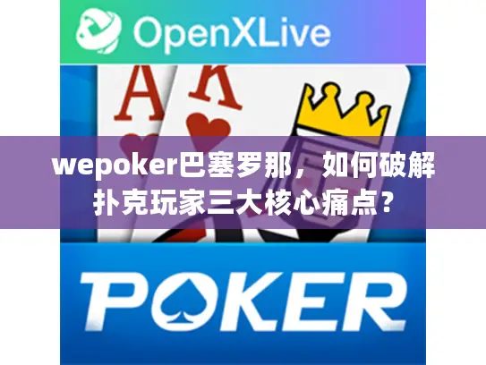 wepoker巴塞罗那，如何破解扑克玩家三大核心痛点？