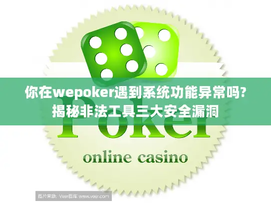 你在wepoker遇到系统功能异常吗?揭秘非法工具三大安全漏洞 你在wepoker遇到系统功能异常吗?揭秘非法工具三大安全漏洞