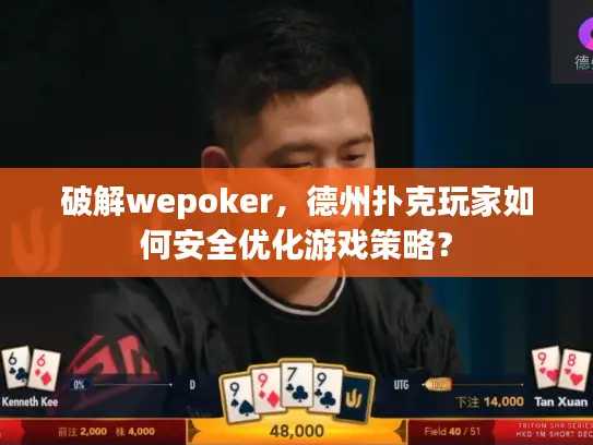 破解wepoker，德州扑克玩家如何安全优化游戏策略？