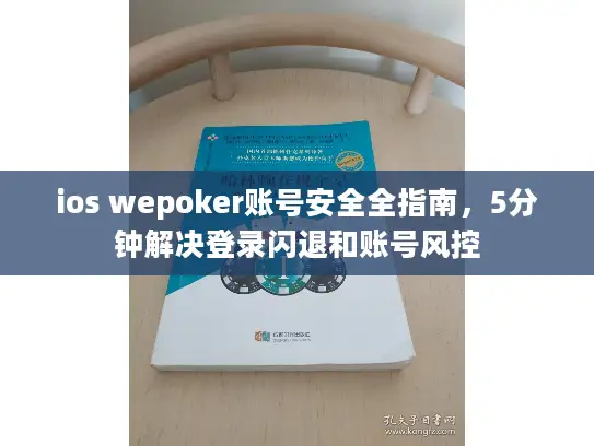 ios wepoker账号安全全指南，5分钟解决登录闪退和账号风控