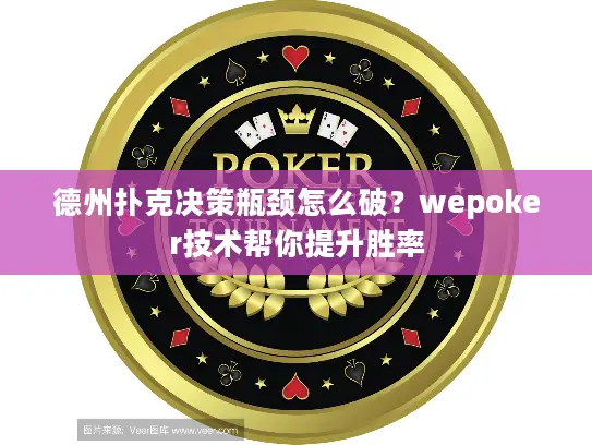 德州扑克决策瓶颈怎么破？wepoker技术帮你提升胜率
