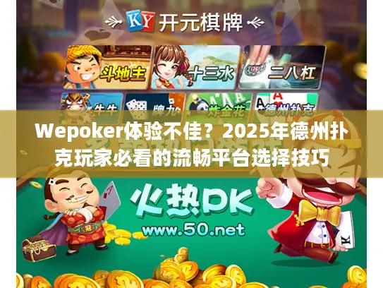 Wepoker体验不佳？2025年德州扑克玩家必看的流畅平台选择技巧