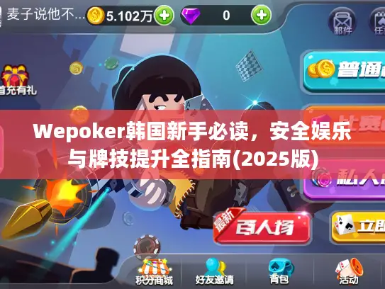 Wepoker韩国新手必读，安全娱乐与牌技提升全指南(2025版)