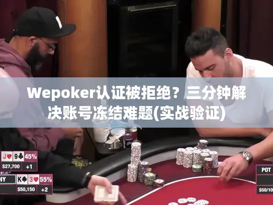 Wepoker认证被拒绝？三分钟解决账号冻结难题(实战验证)
