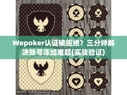 Wepoker认证被拒绝？三分钟解决账号冻结难题(实战验证)