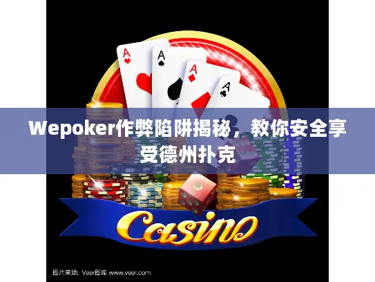 Wepoker作弊陷阱揭秘，教你安全享受德州扑克