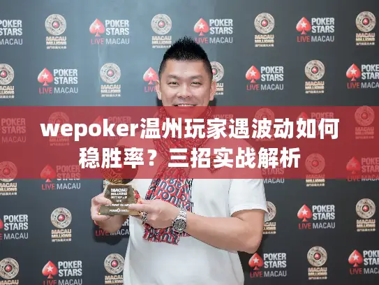wepoker温州玩家遇波动如何稳胜率?三招实战解析 wepoker温州玩家遇波动如何稳胜率?三招实战解析