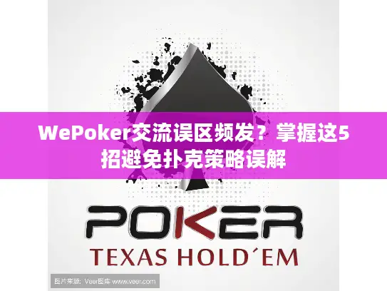 WePoker交流误区频发?掌握这5招避免扑克策略误解 WePoker交流误区频发?掌握这5招避免扑克策略误解