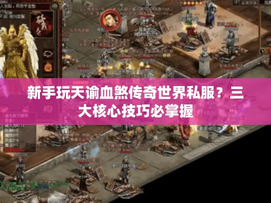 新手玩天谕血煞传奇世界私服？三大核心技巧必掌握