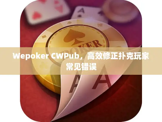 Wepoker CWPub，高效修正扑克玩家常见错误