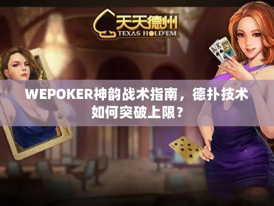 WEPOKER神韵战术指南,德扑技术如何突破上限? WEPOKER神韵战术指南,德扑技术如何突破上限?