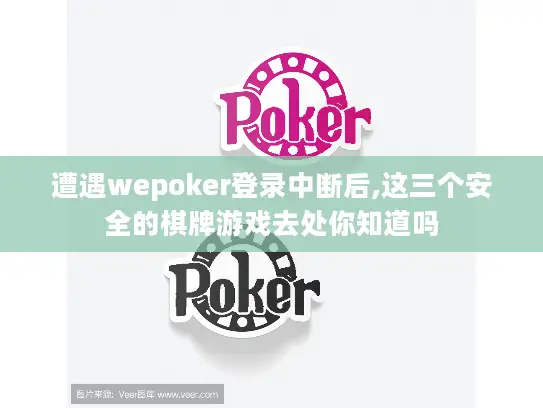 遭遇wepoker登录中断后,这三个安全的棋牌游戏去处你知道吗