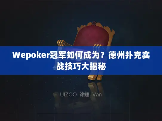 Wepoker冠军如何成为?德州扑克实战技巧大揭秘 Wepoker冠军如何成为?德州扑克实战技巧大揭秘