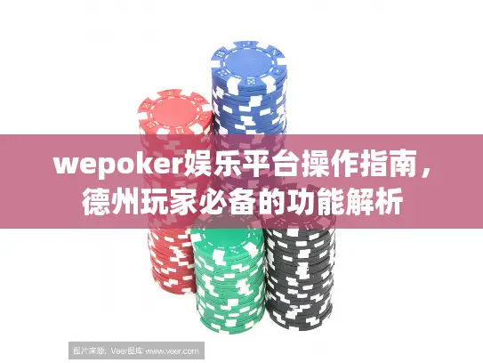 wepoker娱乐平台操作指南，德州玩家必备的功能解析