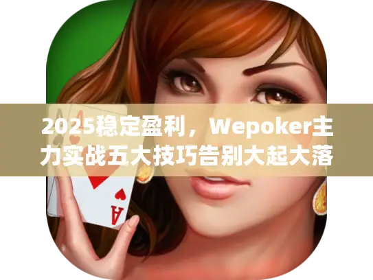 2025稳定盈利，Wepoker主力实战五大技巧告别大起大落