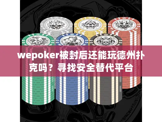 wepoker被封后还能玩德州扑克吗？寻找安全替代平台
