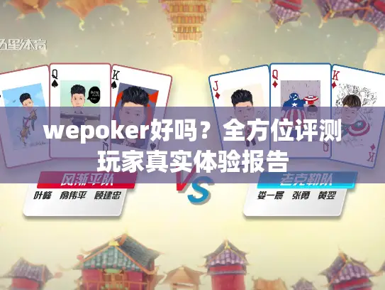 wepoker好吗？全方位评测玩家真实体验报告