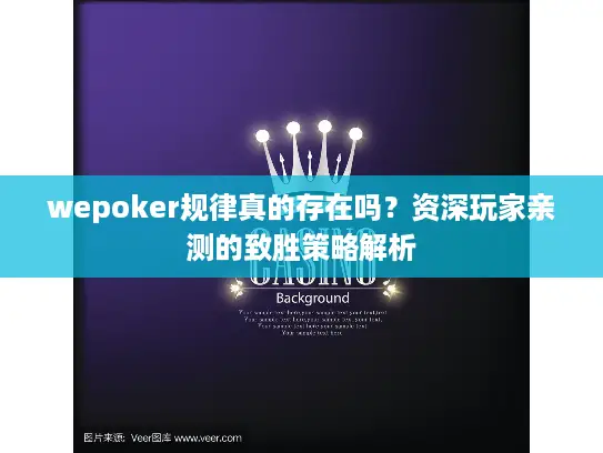 wepoker规律真的存在吗？资深玩家亲测的致胜策略解析