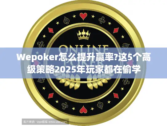 Wepoker怎么提升赢率?这5个高级策略2025年玩家都在偷学