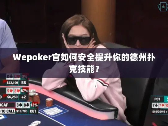 Wepoker官如何安全提升你的德州扑克技能？
