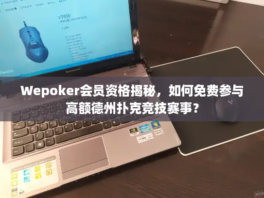 Wepoker会员资格揭秘,如何免费参与高额德州扑克竞技赛事? Wepoker会员资格揭秘,如何免费参与高额德州扑克竞技赛事?