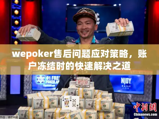 wepoker售后问题应对策略，账户冻结时的快速解决之道