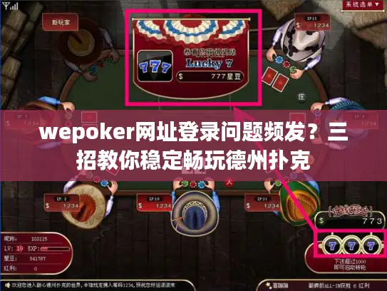wepoker网址登录问题频发?三招教你稳定畅玩德州扑克 wepoker网址登录问题频发?三招教你稳定畅玩德州扑克