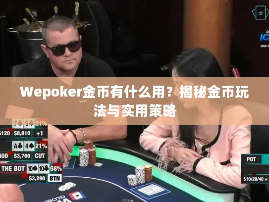 Wepoker金币有什么用？揭秘金币玩法与实用策略