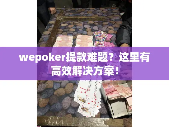 wepoker提款难题？这里有高效解决方案！