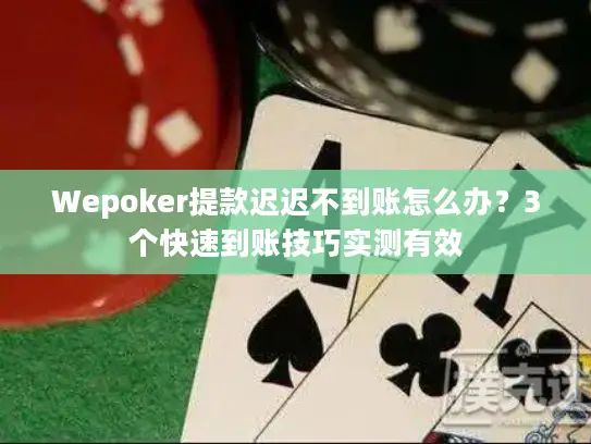 Wepoker提款迟迟不到账怎么办?3个快速到账技巧实测有效 Wepoker提款迟迟不到账怎么办?3个快速到账技巧实测有效