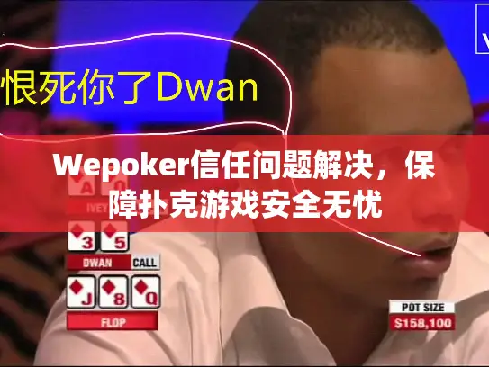 Wepoker信任问题解决,保障扑克游戏安全无忧 Wepoker信任问题解决,保障扑克游戏安全无忧