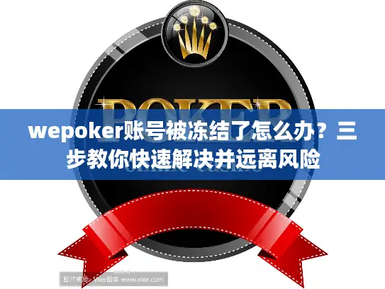wepoker账号被冻结了怎么办?三步教你快速解决并远离风险 wepoker账号被冻结了怎么办?三步教你快速解决并远离风险