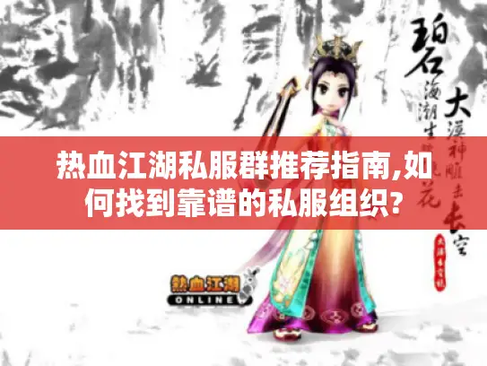 热血江湖私服群推荐指南,如何找到靠谱的私服组织?