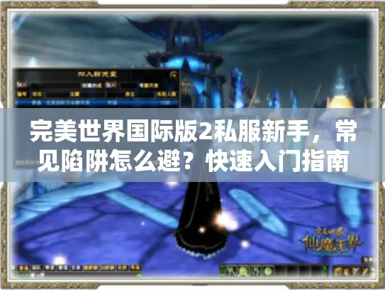 完美世界国际版2私服新手,常见陷阱怎么避?快速入门指南 完美世界国际版2私服新手,常见陷阱怎么避?快速入门指南
