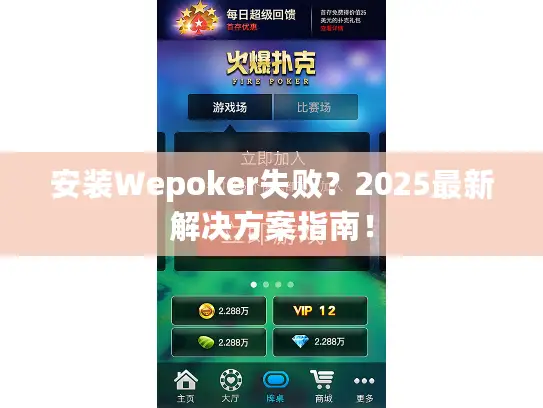 安装Wepoker失败？2025最新解决方案指南！