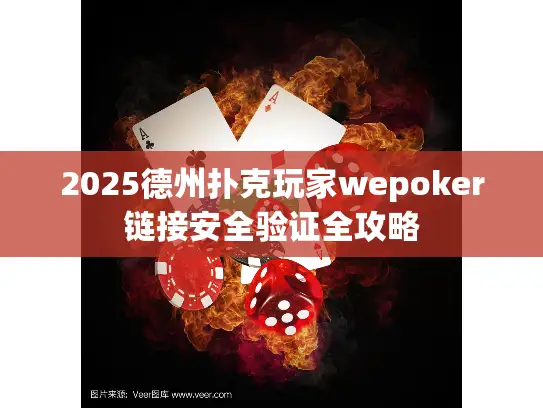 2025德州扑克玩家wepoker链接安全验证全攻略 2025德州扑克玩家wepoker链接安全验证全攻略