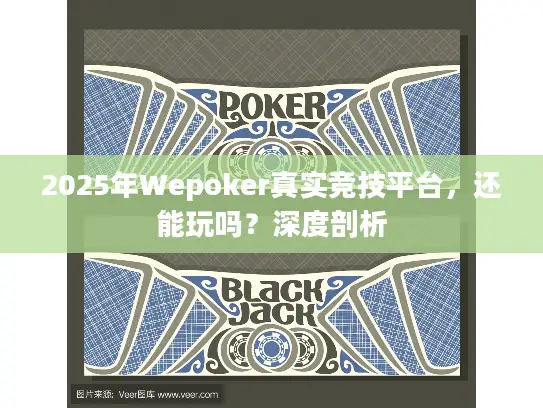 2025年Wepoker真实竞技平台,还能玩吗?深度剖析 2025年Wepoker真实竞技平台,还能玩吗?深度剖析