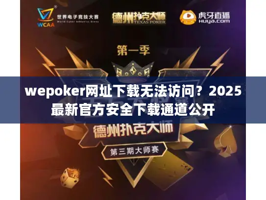wepoker网址下载无法访问？2025最新官方安全下载通道公开