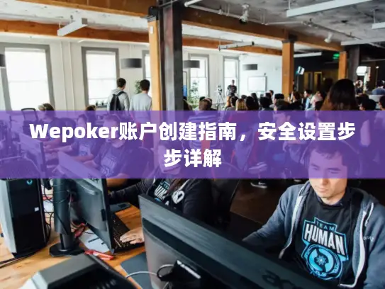 Wepoker账户创建指南，安全设置步步详解