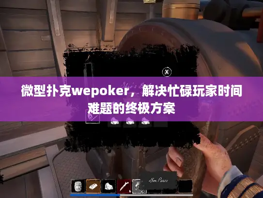 微型扑克wepoker，解决忙碌玩家时间难题的终极方案