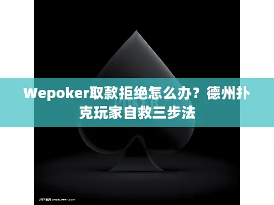 Wepoker取款拒绝怎么办？德州扑克玩家自救三步法
