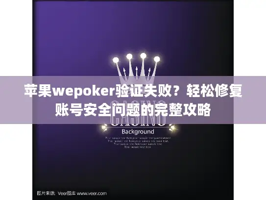 苹果wepoker验证失败？轻松修复账号安全问题的完整攻略
