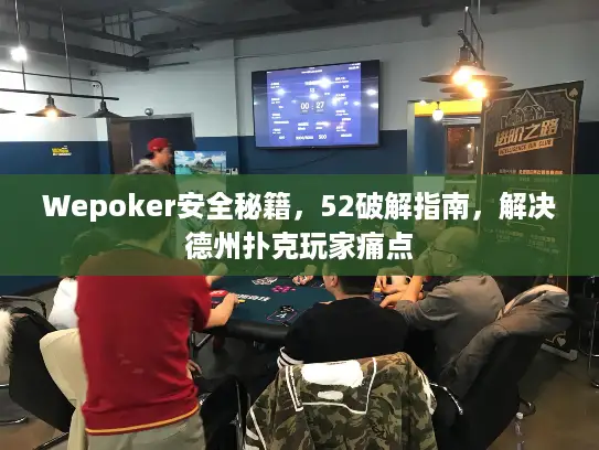 Wepoker安全秘籍，52破解指南，解决德州扑克玩家痛点