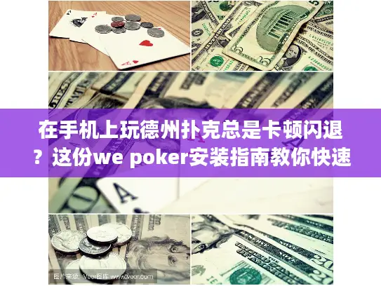 在手机上玩德州扑克总是卡顿闪退？这份we poker安装指南教你快速解决